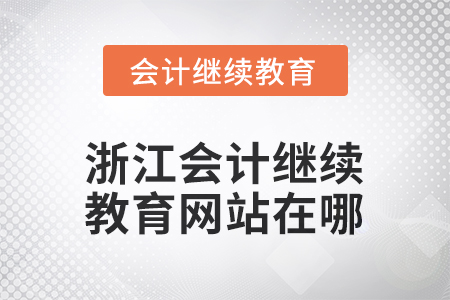 2026年浙江會(huì)計(jì)繼續(xù)教育網(wǎng)站在哪？