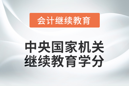 2026年中央國家機(jī)關(guān)會(huì)計(jì)專業(yè)技術(shù)人員繼續(xù)教育學(xué)分要求