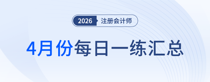 2026年注冊(cè)會(huì)計(jì)師4月每日一練匯總