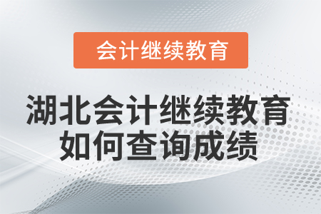 2026年湖北省會計繼續(xù)教育如何查詢成績？