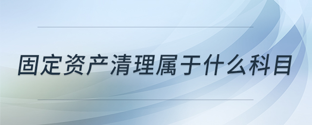 固定資產(chǎn)清理屬于什么科目