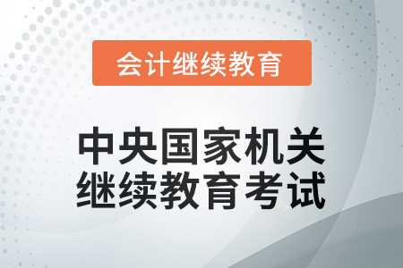 2026年中央國(guó)家機(jī)關(guān)會(huì)計(jì)繼續(xù)教育考試要求