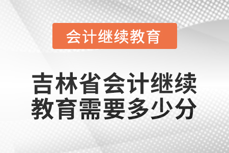 2026年吉林省會計(jì)繼續(xù)教育需要多少分？