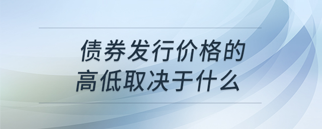 債券發(fā)行價格的高低取決于什么