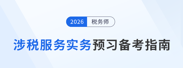 稅務(wù)師涉稅服務(wù)實務(wù)備考攻略，搶先預(yù)習(xí)重點，備考不走彎路！