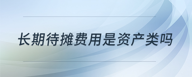 長(zhǎng)期待攤費(fèi)用是資產(chǎn)類嗎