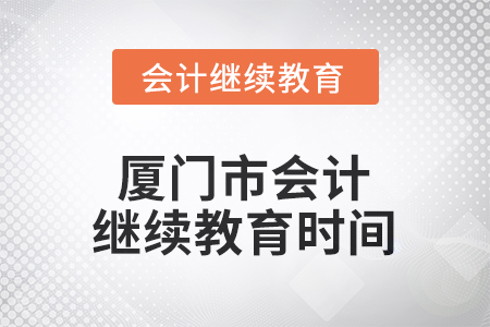 2026年福建省廈門(mén)市會(huì)計(jì)繼續(xù)教育時(shí)間安排