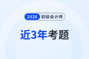 近3年初級會計考題及答案解析已出，趕緊來收藏！