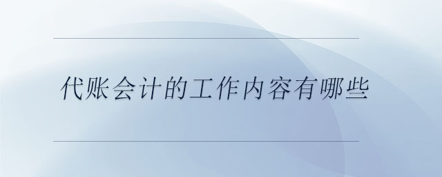 代賬會計的工作內(nèi)容有哪些