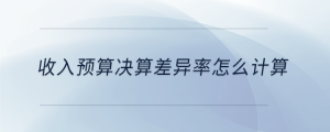 收入預(yù)算決算差異率怎么計算