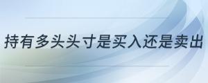 持有多頭頭寸是買入還是賣出