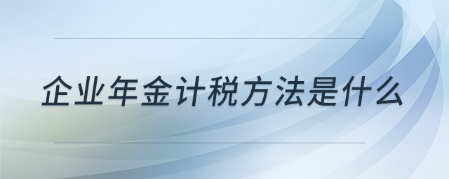 企業(yè)年金計(jì)稅方法是什么