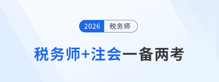 2026年注會(huì)考試報(bào)名開(kāi)啟！稅務(wù)師考生一備兩考規(guī)劃指南