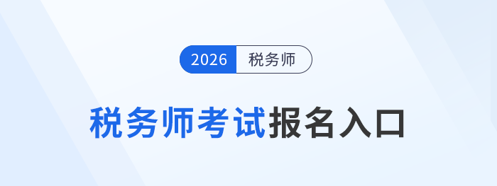 2026年稅務(wù)師報名入口5月13日10:00開啟，立即報名！
