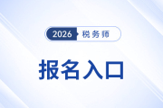 2026年稅務(wù)師考試報名入口及開放時間已公布！