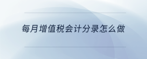 每月增值稅會(huì)計(jì)分錄怎么做
