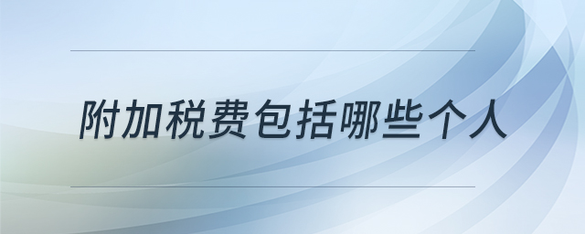 附加稅費(fèi)包括哪些個(gè)人