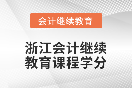 2026年浙江會(huì)計(jì)人員繼續(xù)教育課程學(xué)分要求