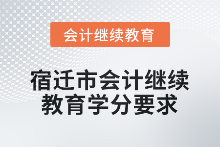 2026年江蘇省宿遷市會計繼續(xù)教育學(xué)分要求