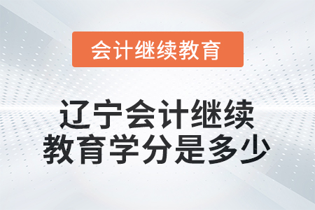 2026年遼寧會計繼續(xù)教育學分是多少？