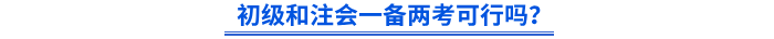 初級(jí)和注會(huì)一備兩考可行嗎？