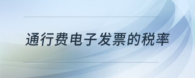 通行費(fèi)電子發(fā)票的稅率