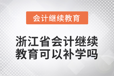 2026年浙江省會計人員繼續(xù)教育可以補學(xué)嗎？