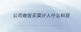 公司做飯買菜計(jì)入什么科目