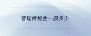 管理費(fèi)稅金一般多少