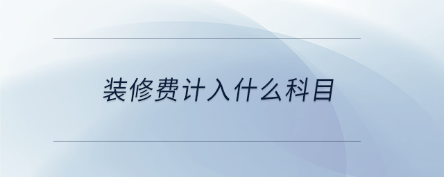 裝修費(fèi)計入什么科目