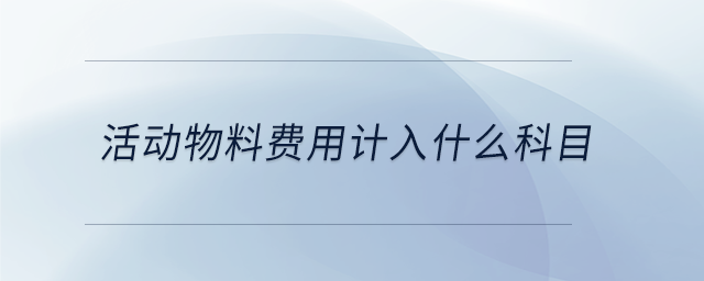 活動(dòng)物料費(fèi)用計(jì)入什么科目