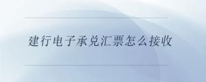 建行電子承兌匯票怎么接收