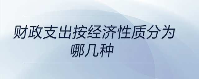 財(cái)政支出按經(jīng)濟(jì)性質(zhì)分為哪幾種