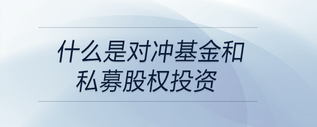 什么是對沖基金和私募股權(quán)投資