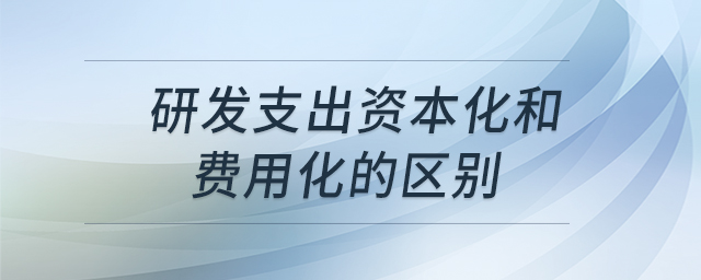 研發(fā)支出資本化和費用化的區(qū)別