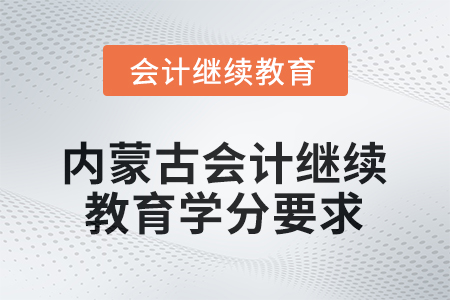2026年內(nèi)蒙古會(huì)計(jì)人員繼續(xù)教育學(xué)分要求