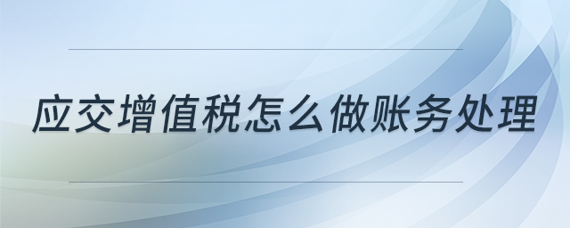 應交增值稅怎么做賬務處理