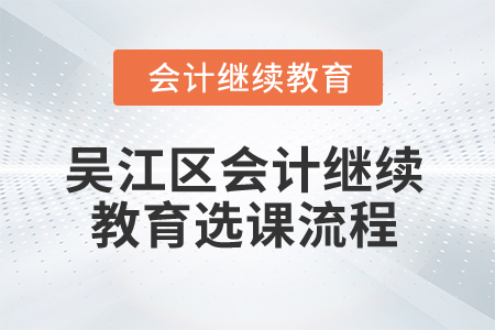 2026年江蘇省吳江區(qū)會(huì)計(jì)繼續(xù)教育選課流程
