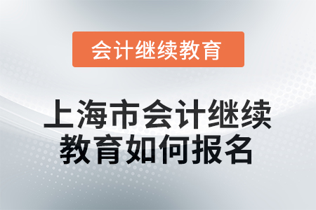2026年上海市會(huì)計(jì)人員繼續(xù)教育如何報(bào)名？