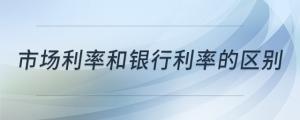 市場利率和銀行利率的區(qū)別