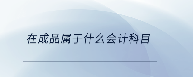在成品屬于什么會計(jì)科目