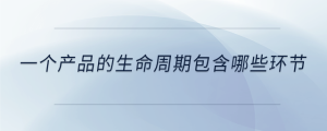 一個(gè)產(chǎn)品的生命周期包含哪些環(huán)節(jié)