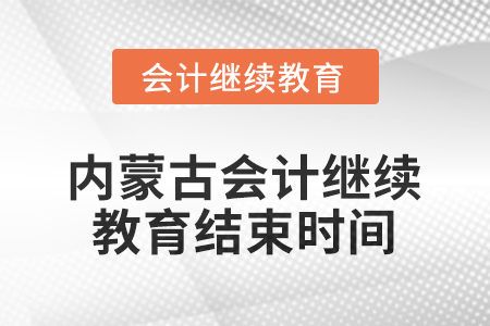 2026年內(nèi)蒙古會(huì)計(jì)人員繼續(xù)教育結(jié)束時(shí)間