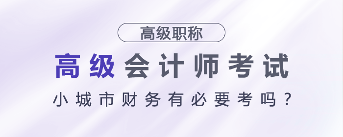 小城市財務(wù)有必要考高級會計師嗎？