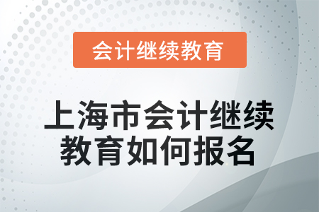 2026年上海市會(huì)計(jì)繼續(xù)教育如何報(bào)名？