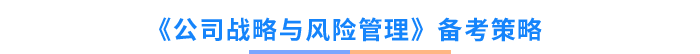 《公司戰(zhàn)略與風(fēng)險(xiǎn)管理》備考策略
