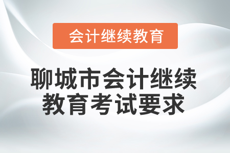 2026年山東省聊城市會(huì)計(jì)繼續(xù)教育考試要求