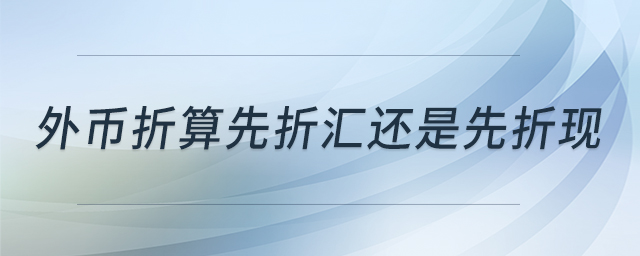 外幣折算先折匯還是先折現(xiàn)