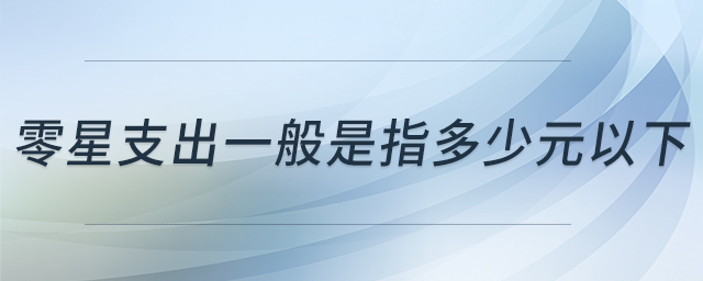 零星支出一般是指多少元以下