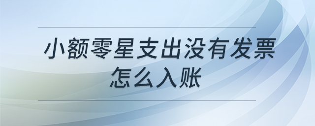 小額零星支出沒有發(fā)票怎么入賬